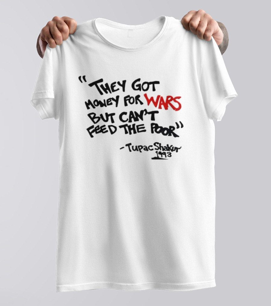 They Got Money For Wars But Can’t Feed The Poor Tupac Shakur 1993 T-Shirt