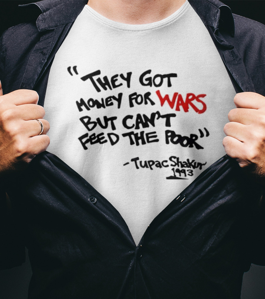 They Got Money For Wars But Can’t Feed The Poor Tupac Shakur 1993 T-Shirt