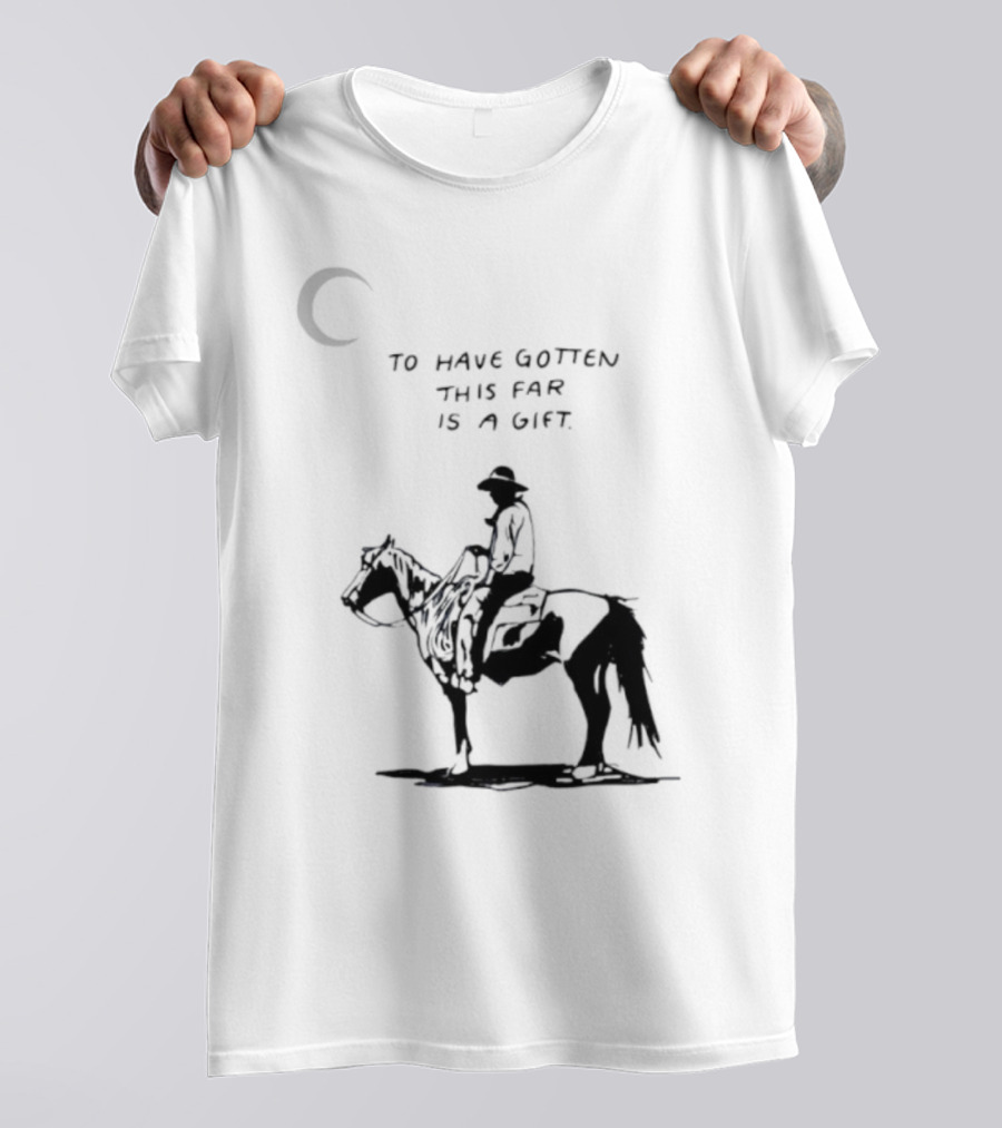 To Have Gotten This Far Is A Gift Horse Wild Rider T-Shirt