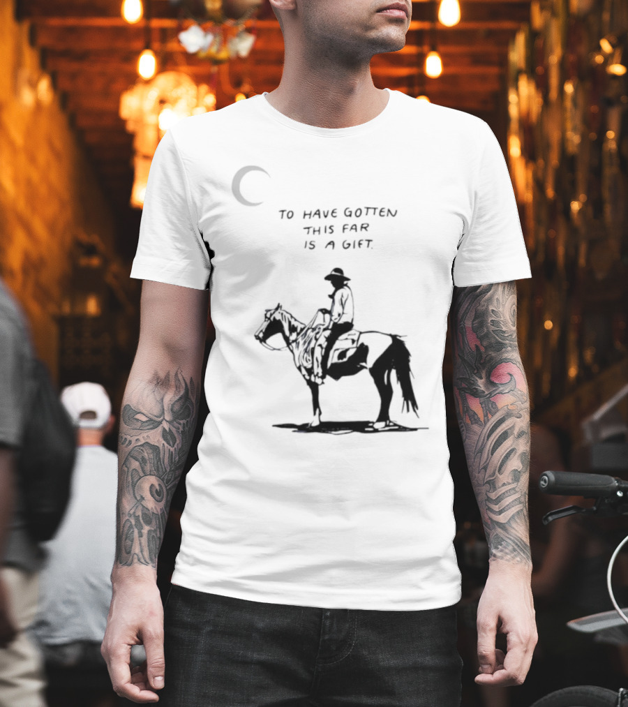 To Have Gotten This Far Is A Gift Horse Wild Rider T-Shirt