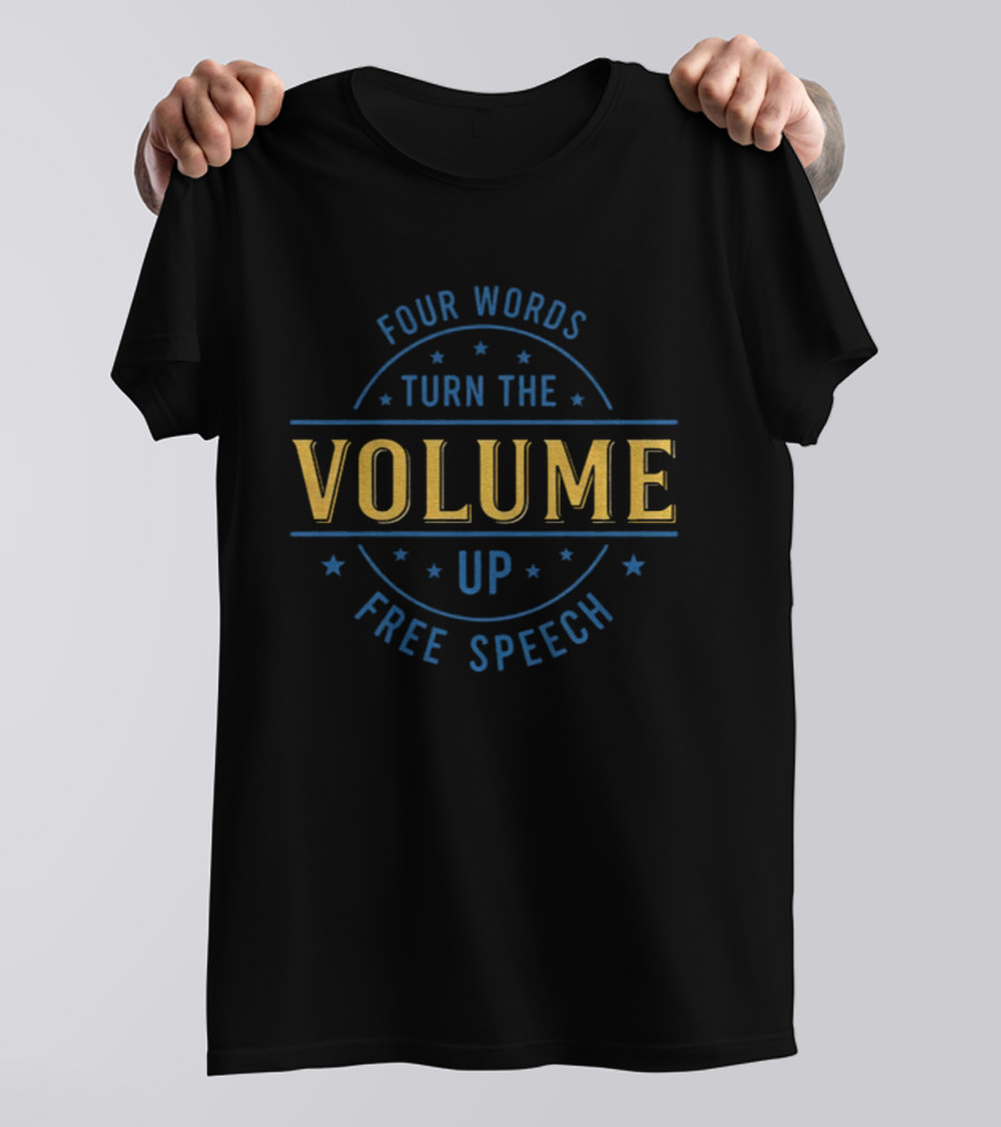 Four Words Turn The Volume Up Free Speech Empowerment T-Shirt