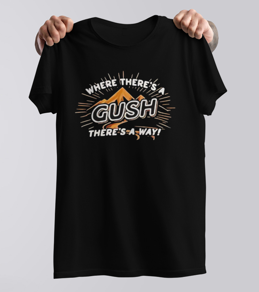 Where There’s A Gush There’s A Way Mountain Burst T-Shirt