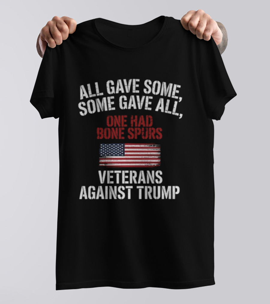 All Gave Some Some Gave All One Had Bone Spurs Veterans Against Trump T-Shirt