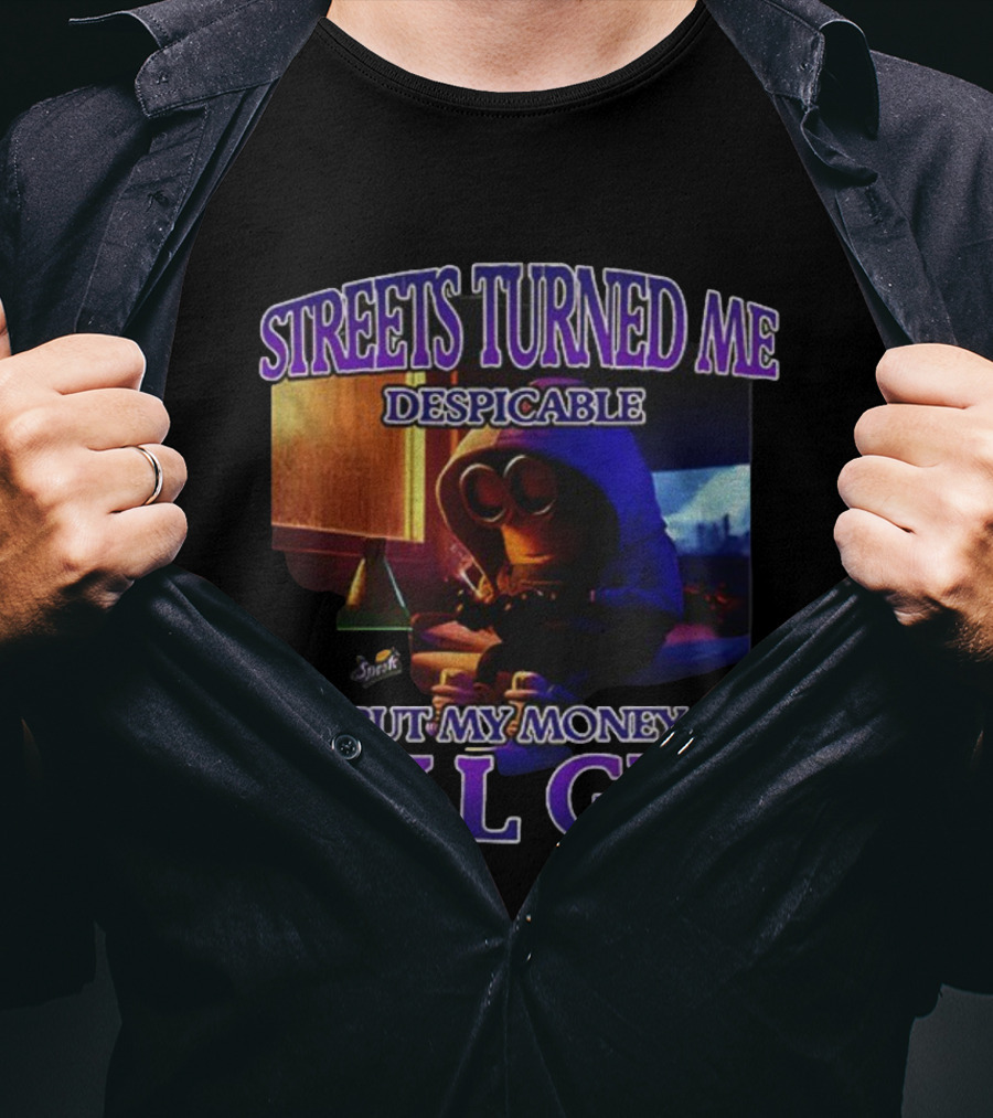 Streets Turned Me Despicable But My Money Still Gru T-Shirt