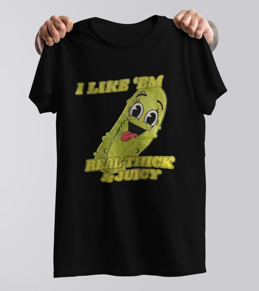 I Like 'Em Real Thick & Juicy Pickles T-Shirt