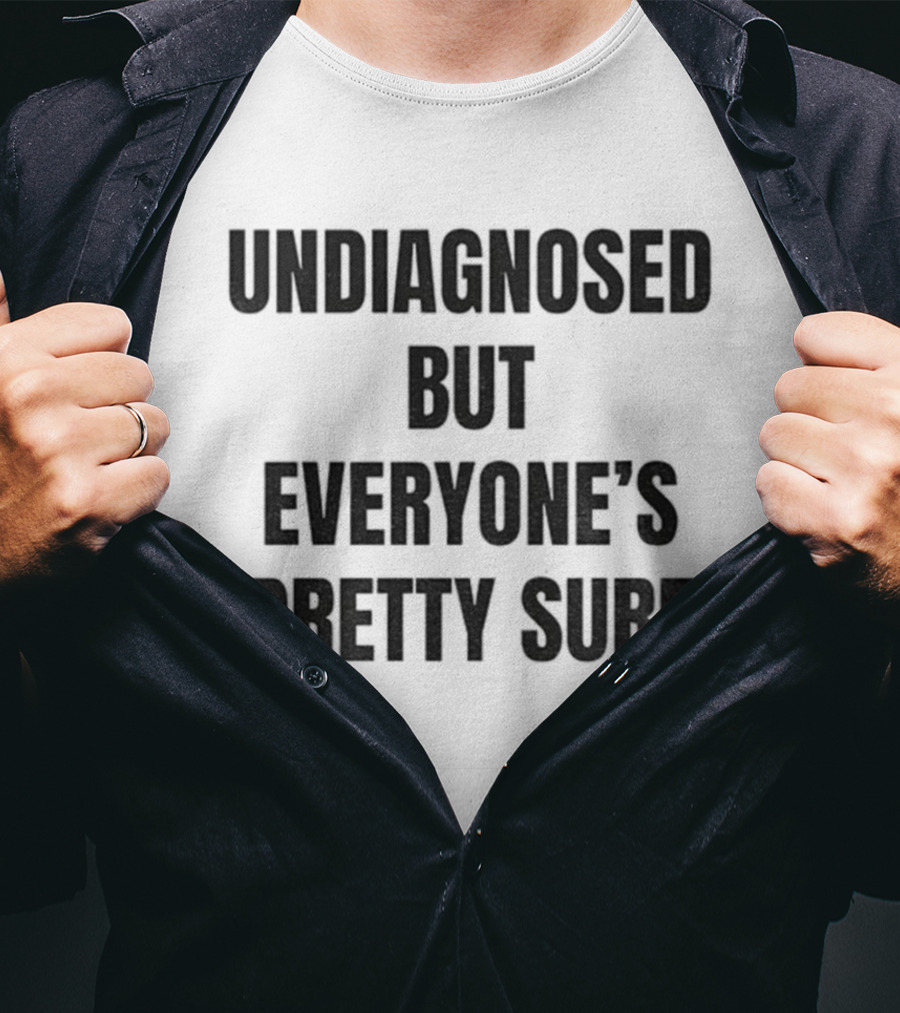 Undiagnosed But Everyone’s Pretty Sure Witty Statement T-Shirt