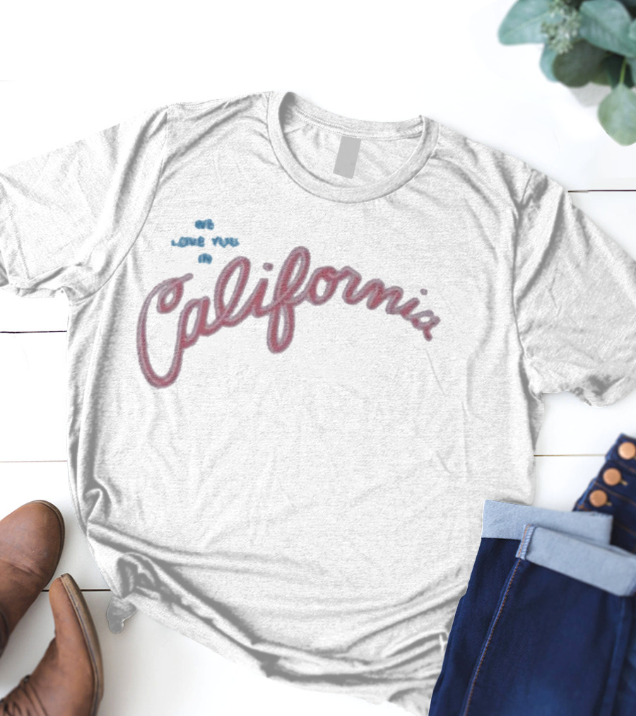 We Love You In California High Potential Morgan Gillory T-Shirt