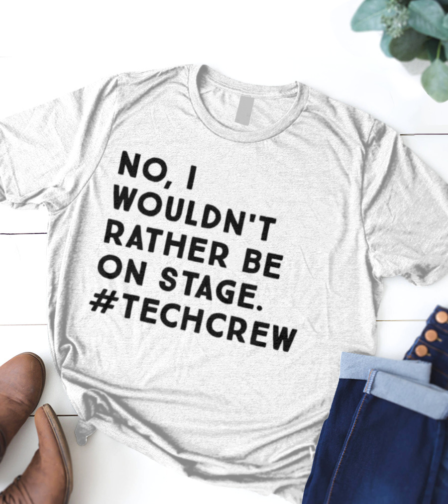 I Wouldn’t Rather Be On Stage #TechCrew T-Shirt
