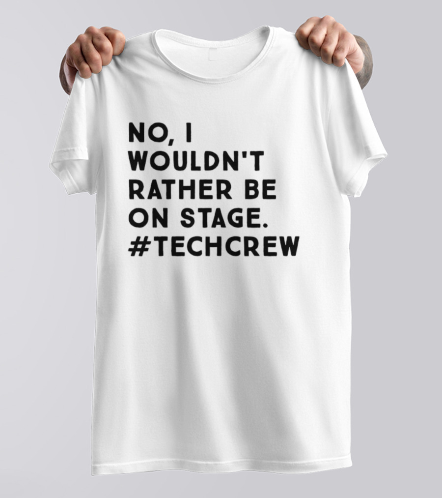 I Wouldn’t Rather Be On Stage #TechCrew T-Shirt