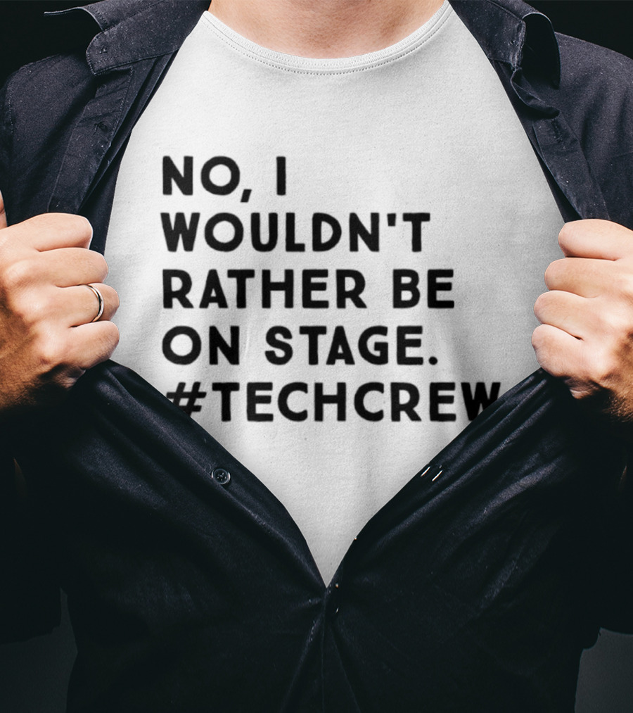 I Wouldn’t Rather Be On Stage #TechCrew T-Shirt