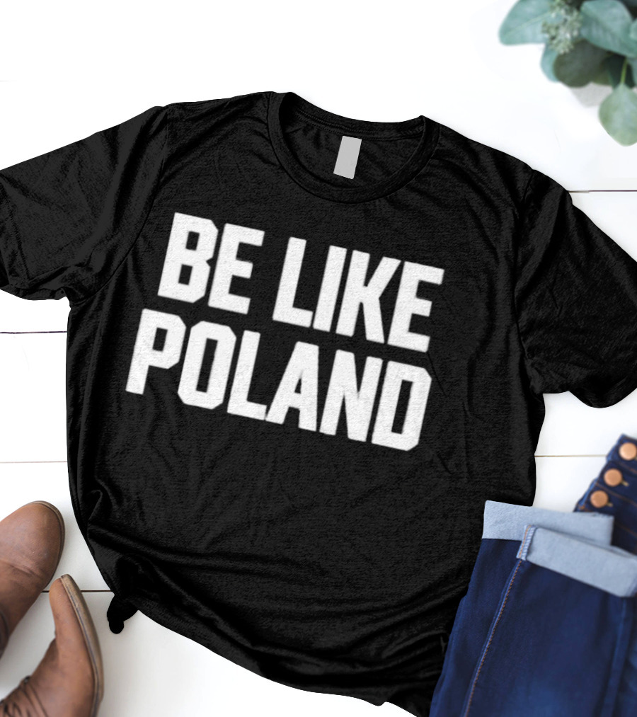 Be Like Poland Bold Statement T-Shirt