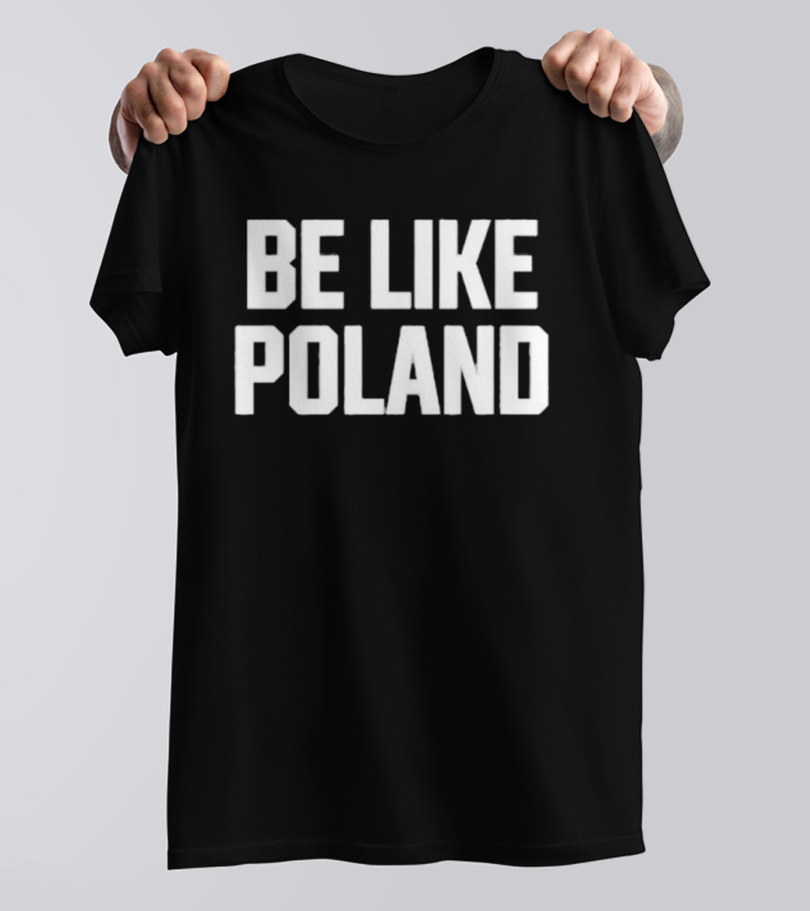 Be Like Poland Bold Statement T-Shirt