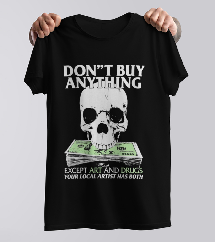 Don’t Buy Anything Except Art And Drugs Your Local Artist Has Both Da Share Zone Dollar Skull T-Shirt
