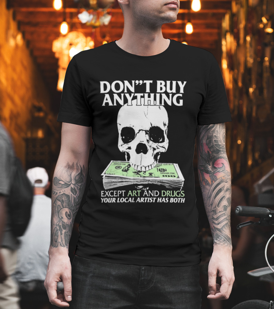 Don’t Buy Anything Except Art And Drugs Your Local Artist Has Both Da Share Zone Dollar Skull T-Shirt
