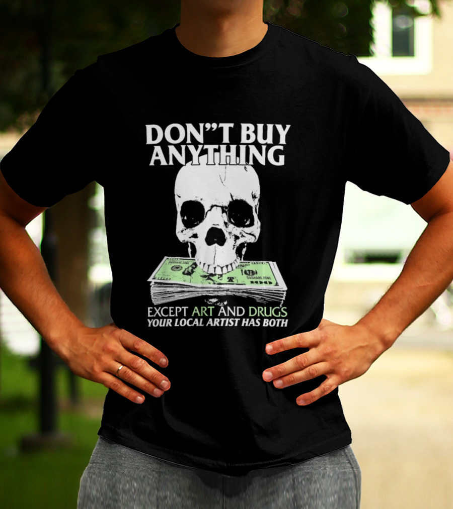 Don’t Buy Anything Except Art And Drugs Your Local Artist Has Both Da Share Zone Dollar Skull T-Shirt