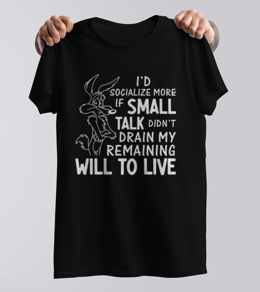 Looney Tunes Wile E. Coyote I'd Socialize More If Small Talk Didn't Drain My Remaining Will To Live T-Shirt