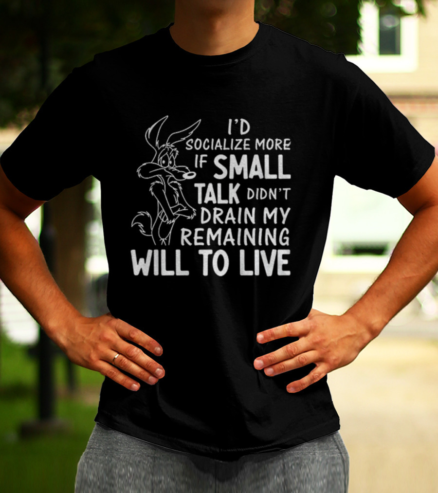 Looney Tunes Wile E. Coyote I'd Socialize More If Small Talk Didn't Drain My Remaining Will To Live T-Shirt