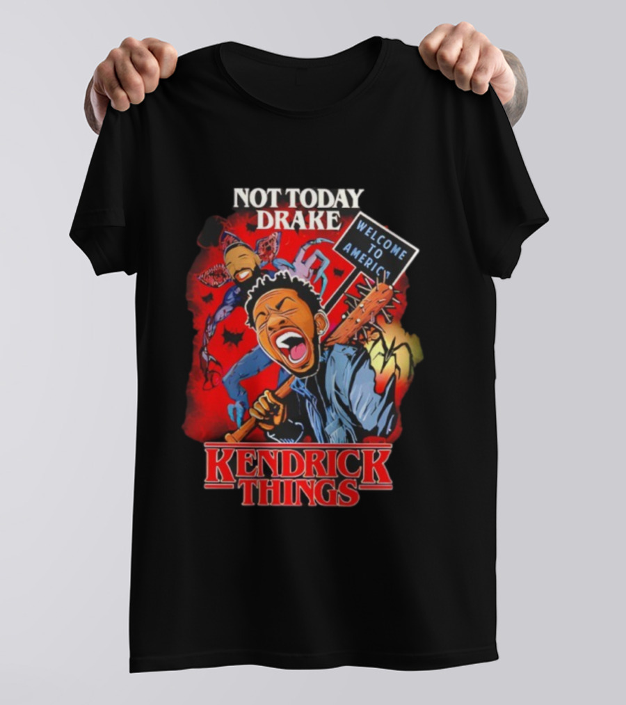 Not Today Drake Kendrick Things Welcome To America T-Shirt