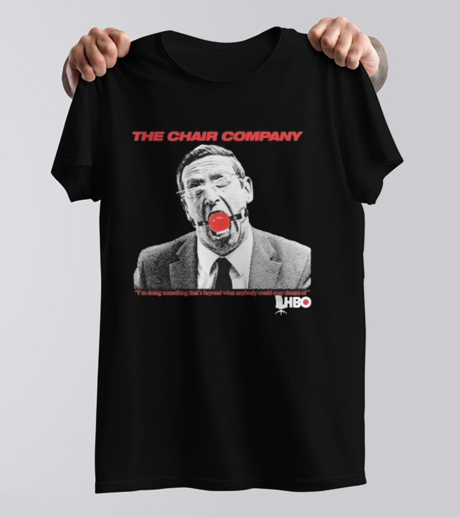 The Chair Company I'm Doing Something Beyond That What Anybody Could Dream Of HBO T-Shirt