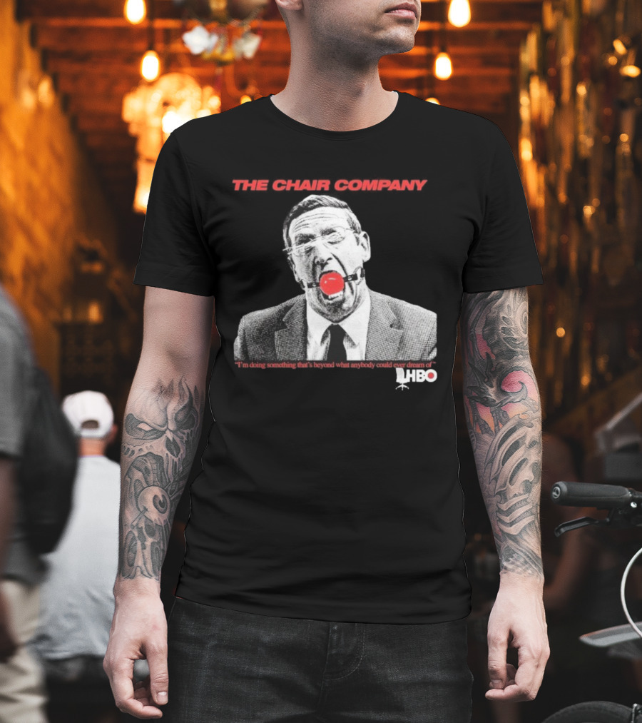 The Chair Company I'm Doing Something Beyond That What Anybody Could Dream Of HBO T-Shirt