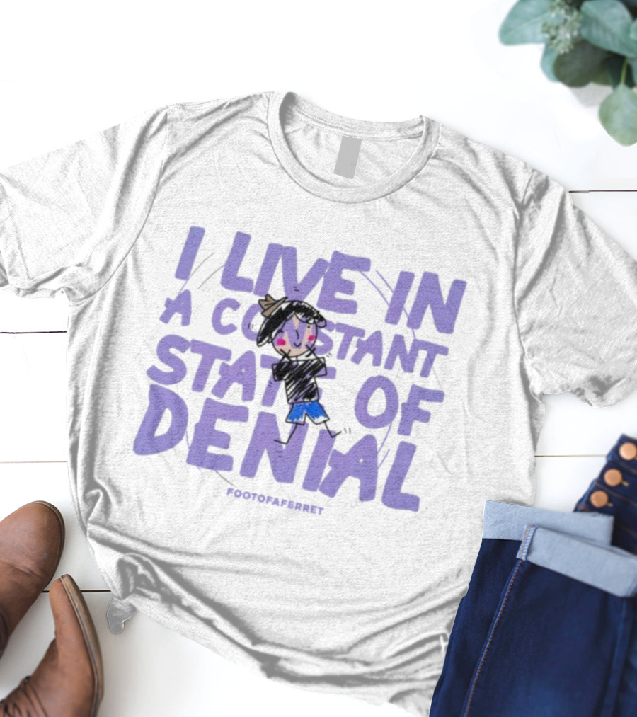 I Live In A Constant State Of Denial Footofaferret Character Sketch T-Shirt