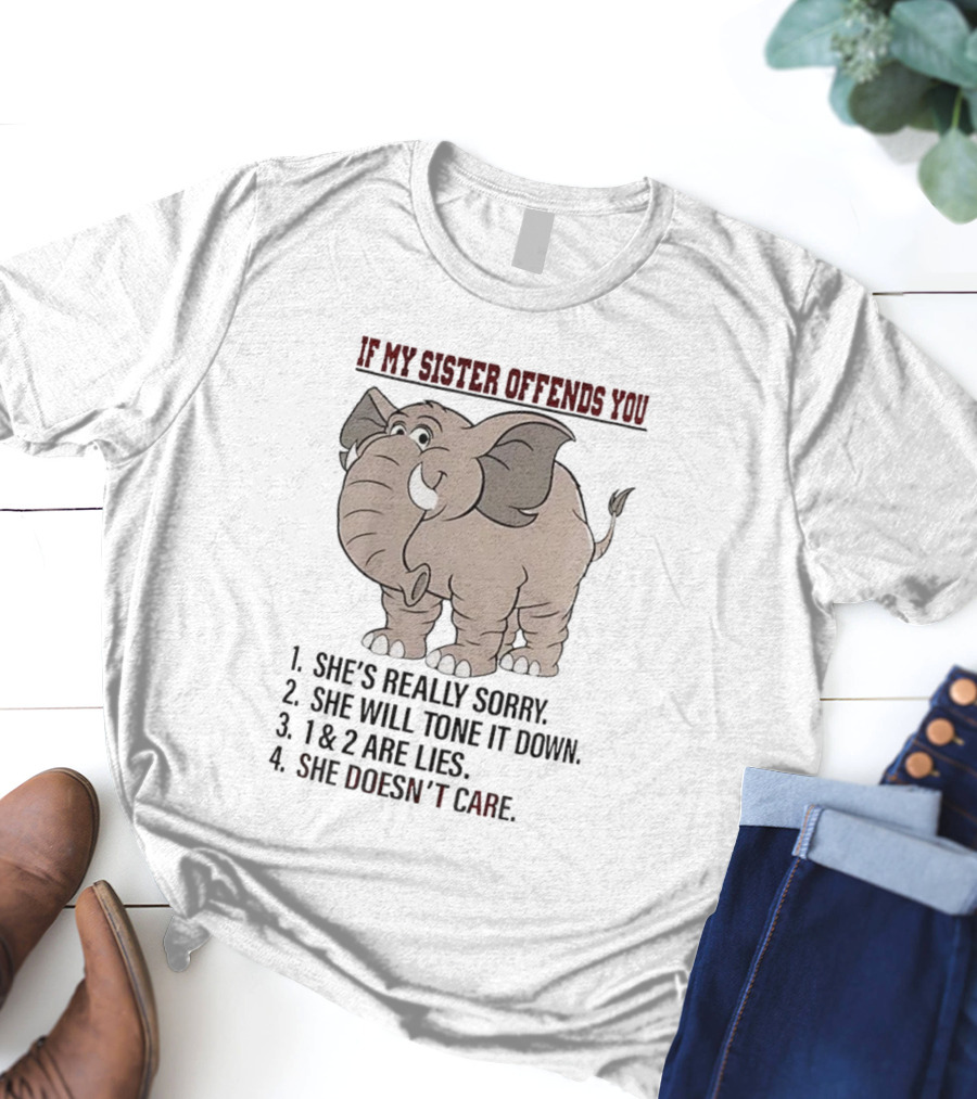 If My Sister Offends You She’s Really Sorry Elephant Humor Joke Lies Doesn't Care T-Shirt