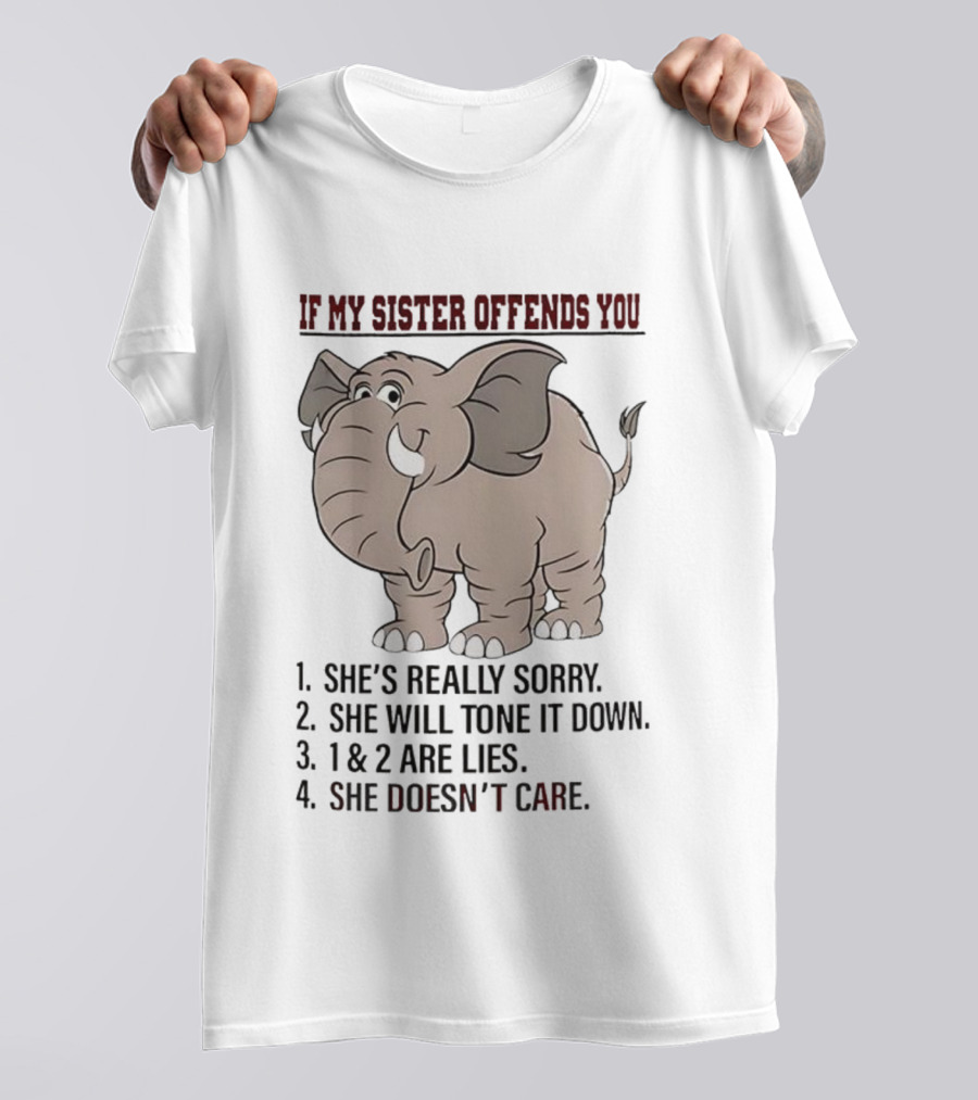 If My Sister Offends You She’s Really Sorry Elephant Humor Joke Lies Doesn't Care T-Shirt