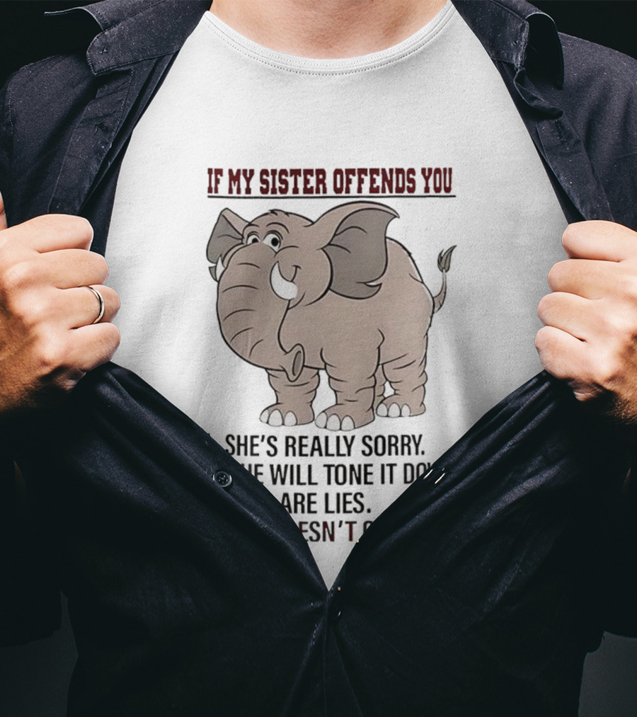If My Sister Offends You She’s Really Sorry Elephant Humor Joke Lies Doesn't Care T-Shirt