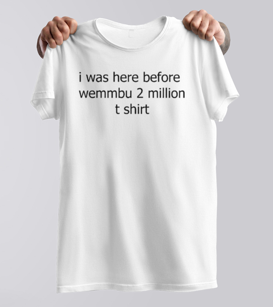 I Was Here Before Wemmbu 2 Million T-Shirt