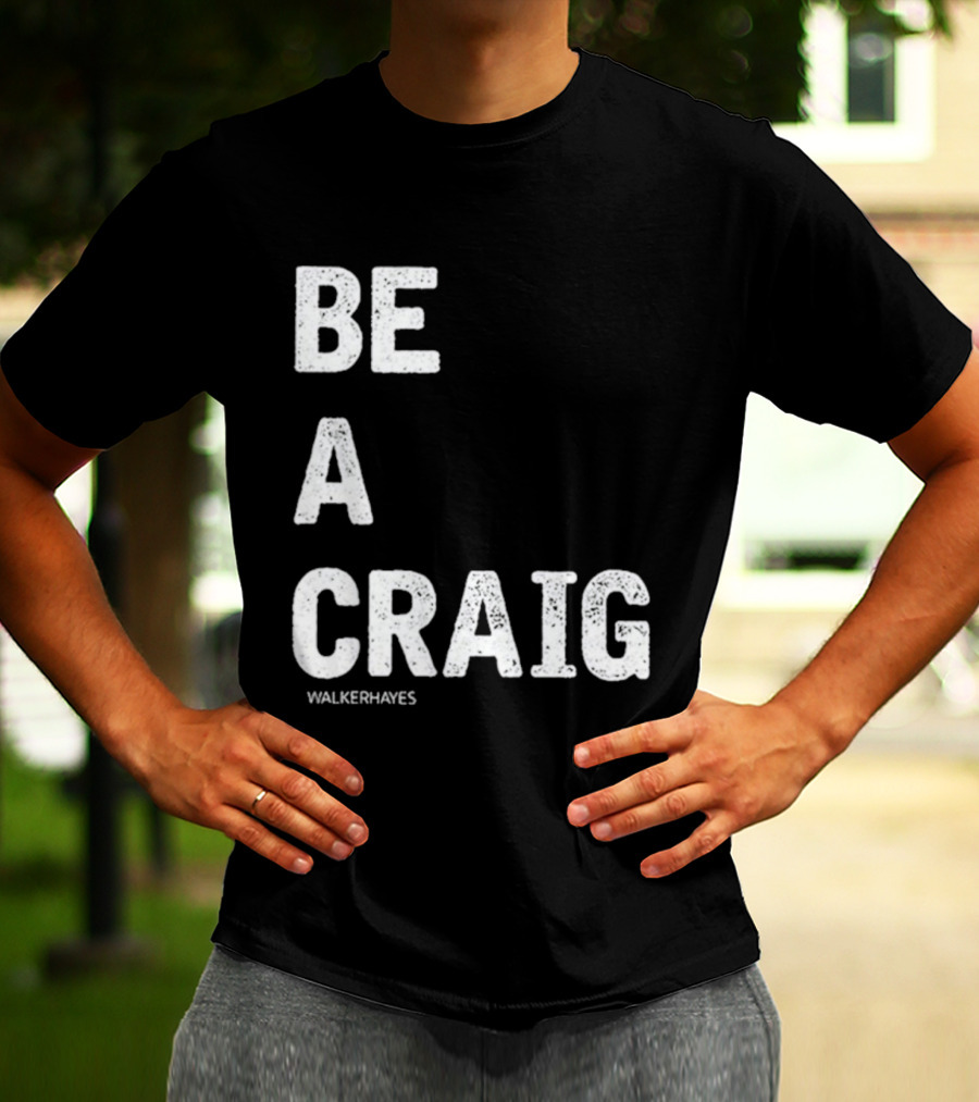 Be A Craig Walker Hayes Text Tee T-Shirt