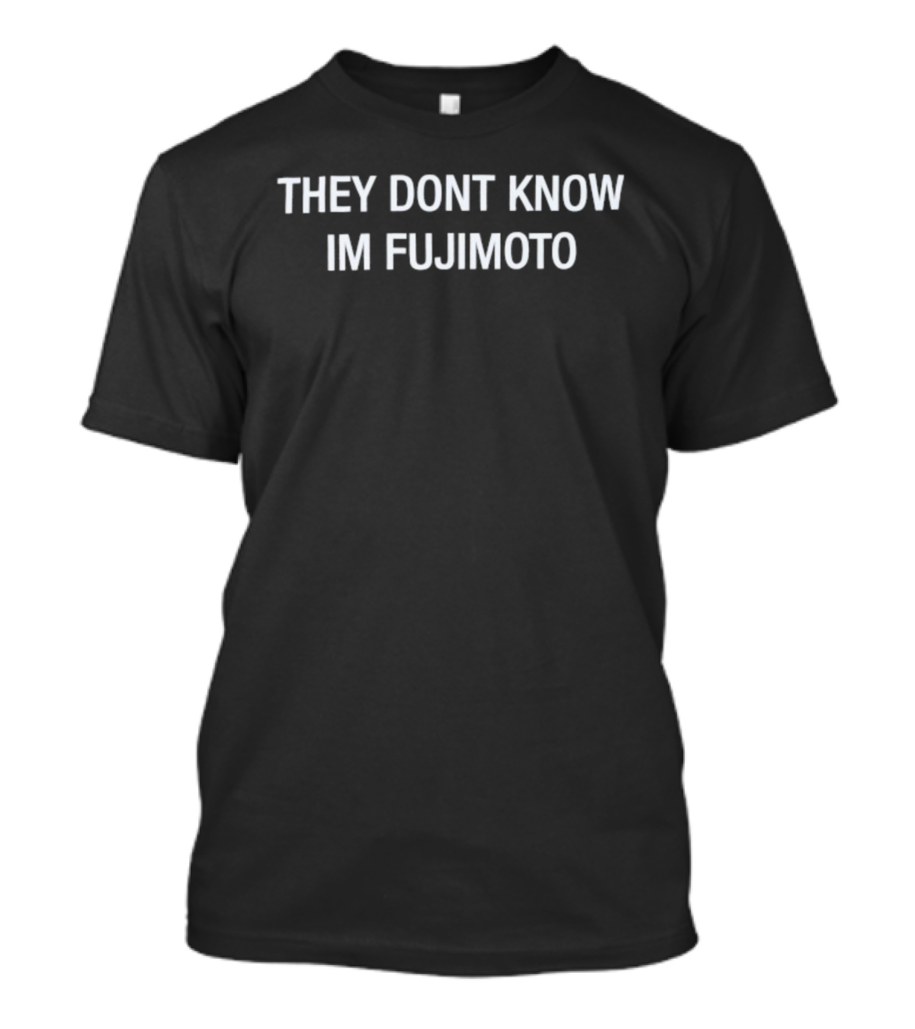 They Dont Know Im Fujimoto Text Statement T-Shirt