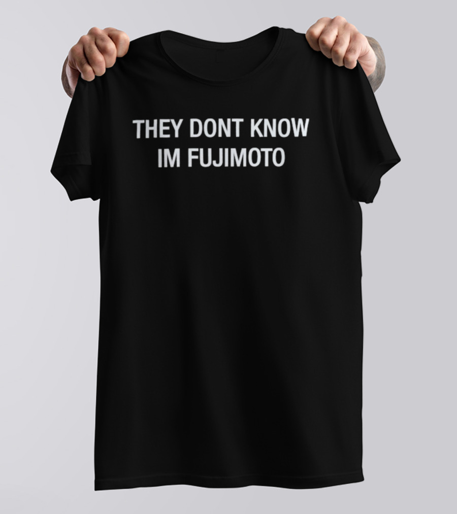 They Dont Know Im Fujimoto Text Statement T-Shirt