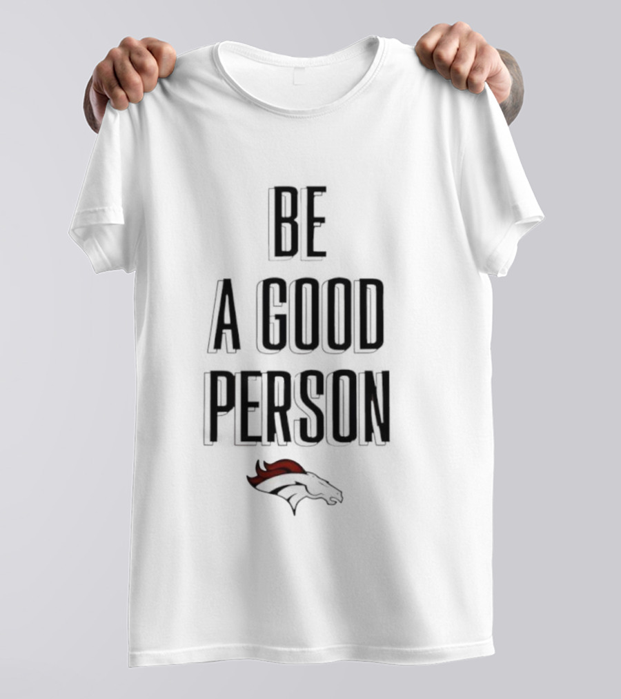Denver Broncos Be A Good Person NFL Football Fan Apparel T-Shirt