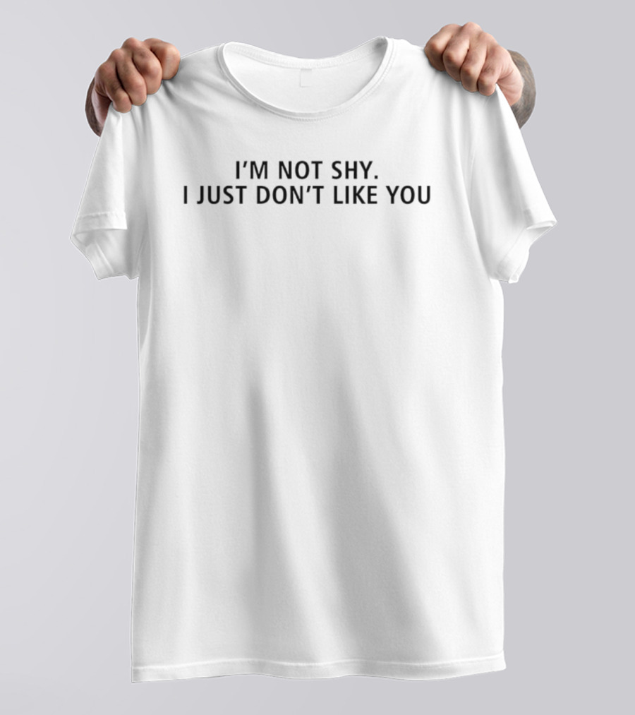 I'm Not Shy I Just Don't Like You Statement Text T-Shirt