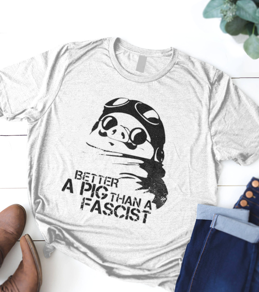 Porco Rosso Better A Pig Than A Fascist Political Statement T-Shirt