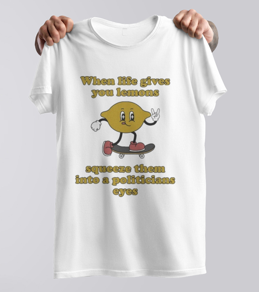 When Life Gives You Lemons Squeeze Them Skateboarding Cartoon Lemon Politicians Eyes T-Shirt