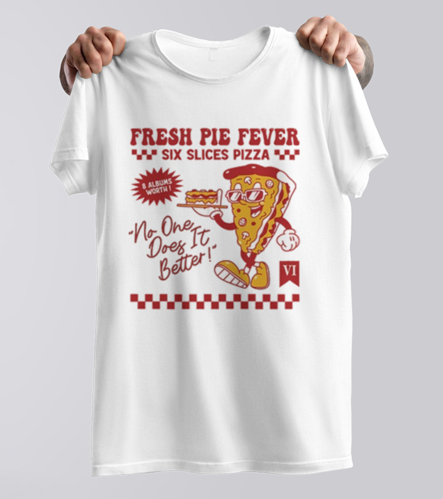 Fresh Pie Fever Six Slices Pizza No One Does It Better 8 Albums Worth VI T-Shirt