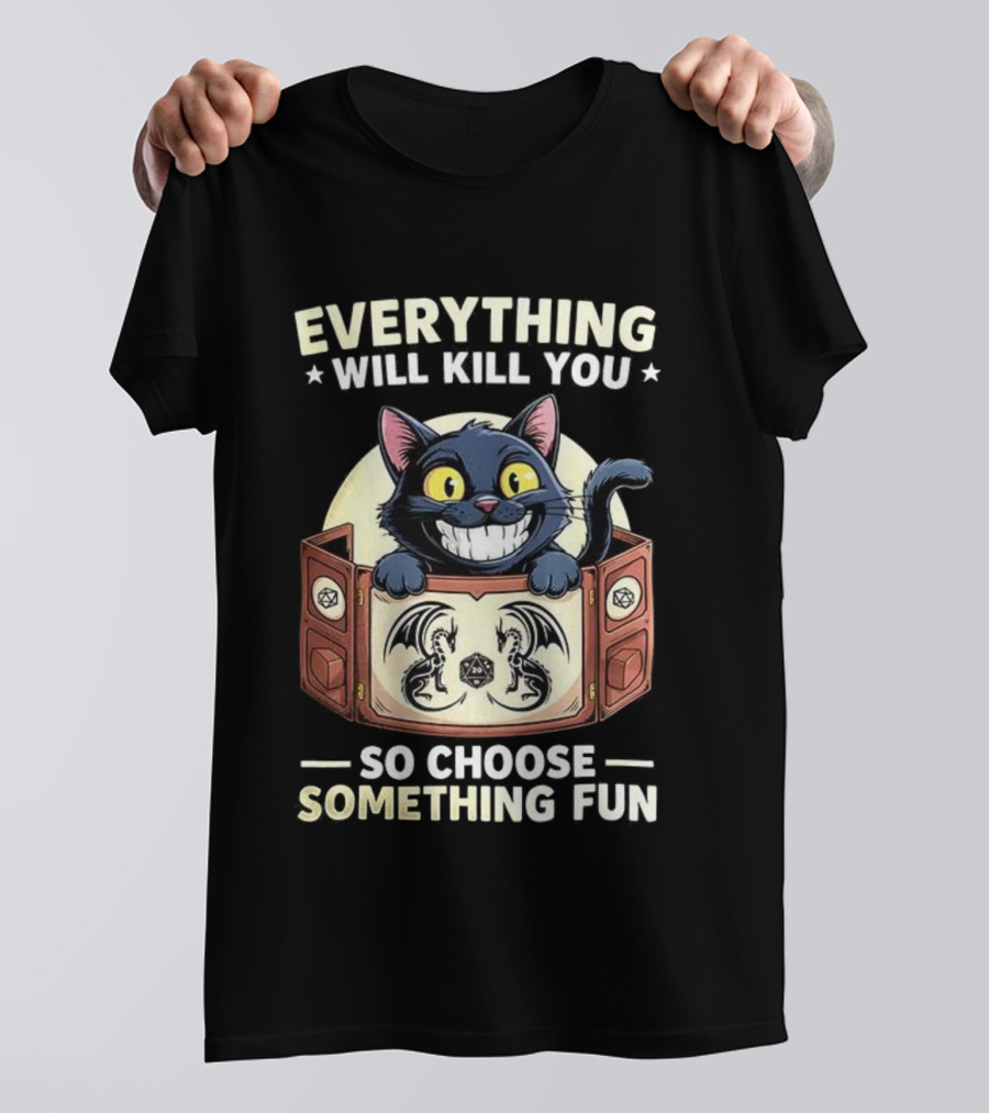 Cat Everything Will Kill You Dungeons And Dragons Fun Choices T-Shirt
