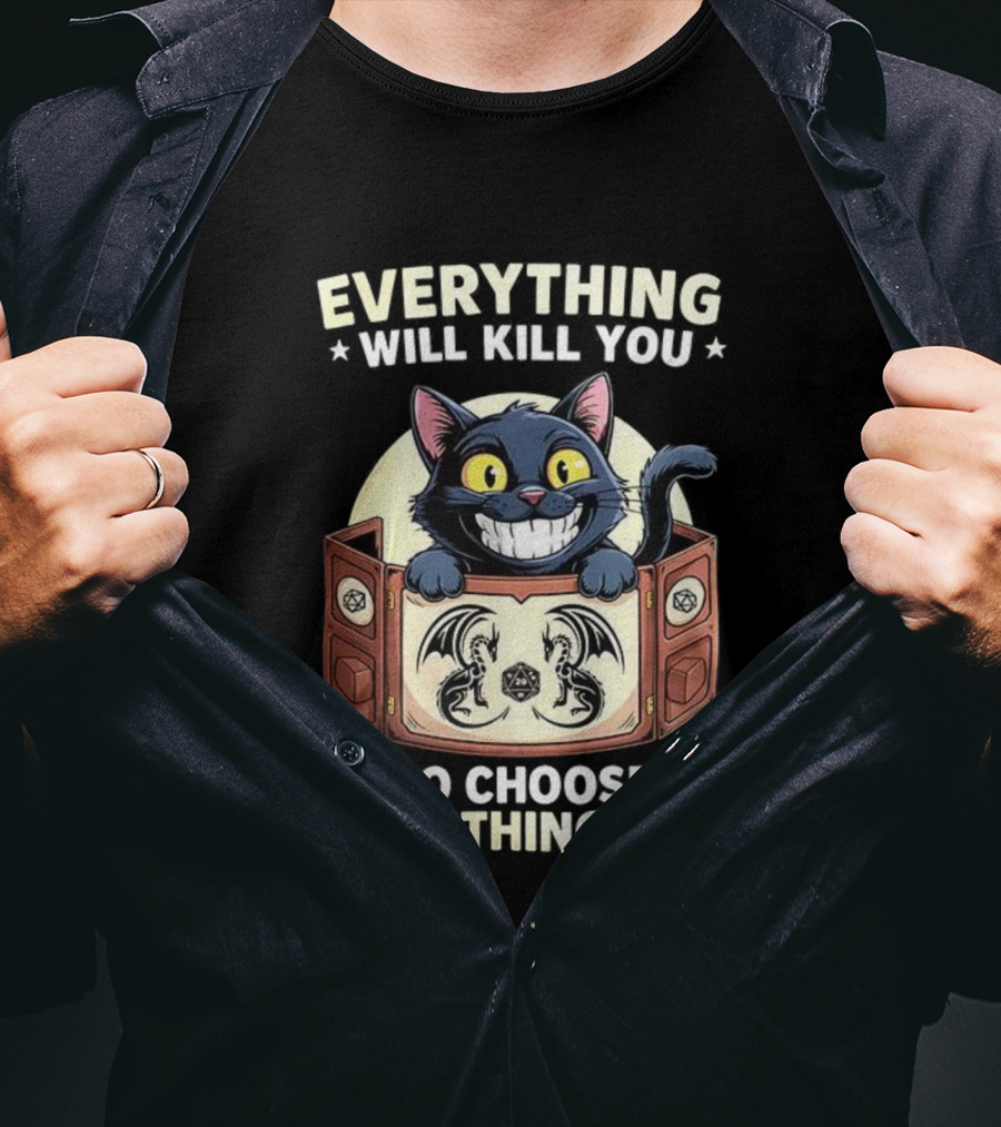 Cat Everything Will Kill You Dungeons And Dragons Fun Choices T-Shirt