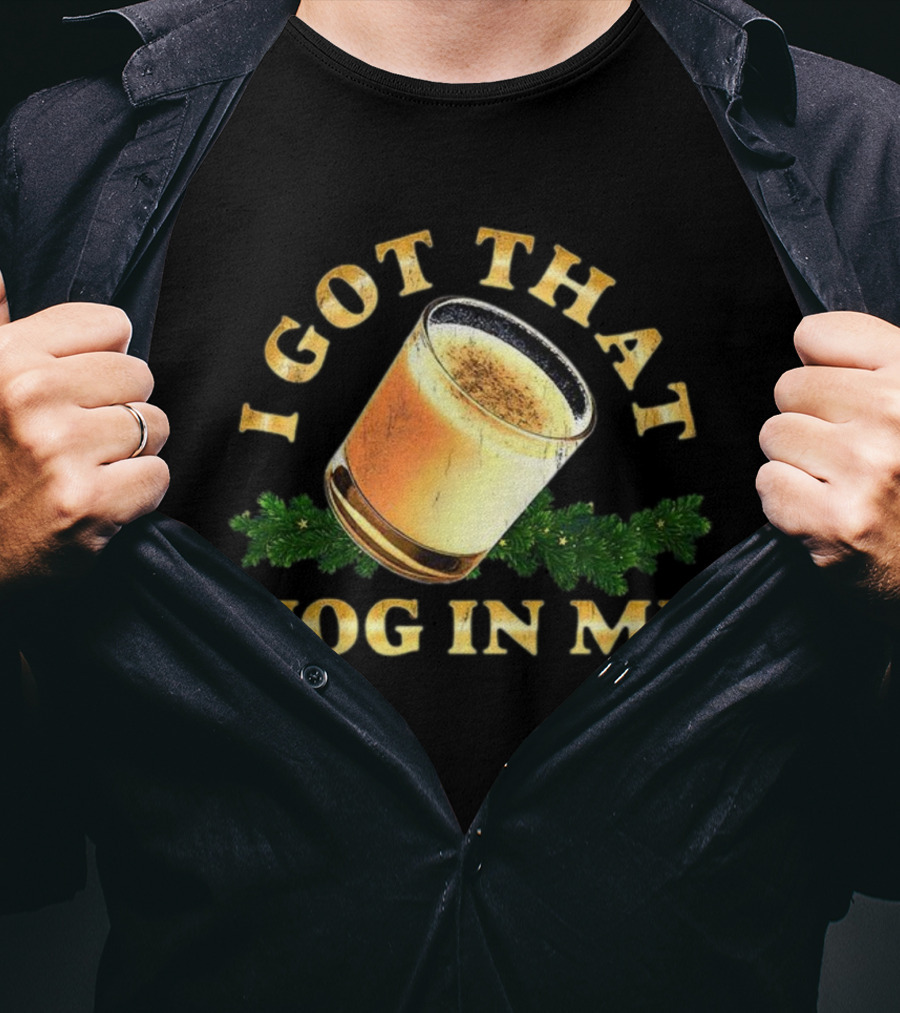 I Got That Nog In Me Eggnog Christmas Festive Drink Holiday Humor T-Shirt