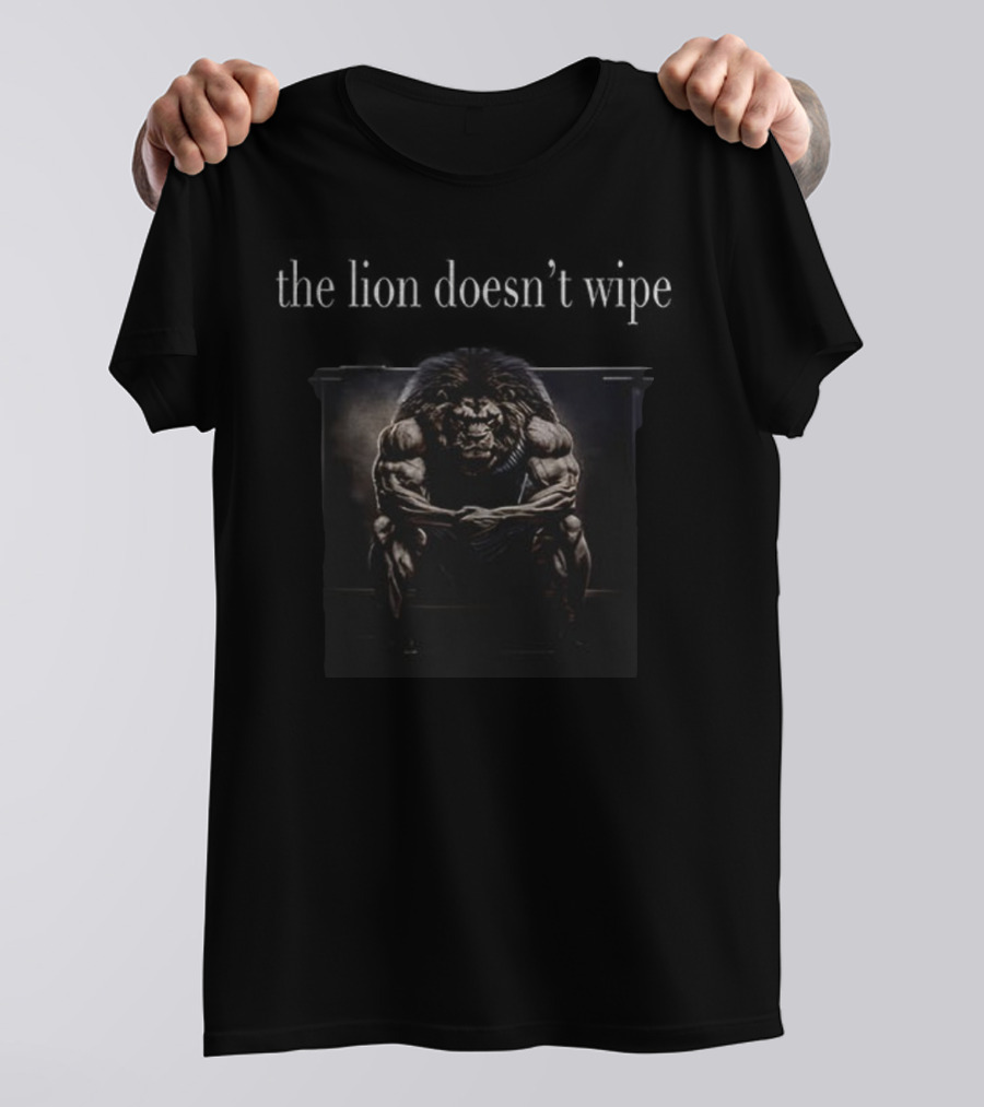 The Lion Doesn’t Wipe Muscle Pose T-Shirt