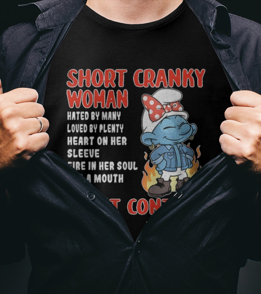 SHORT CRANKY WOMAN HATED BY MANY LOVED BY PLENTY HEART ON HER SLEEVE FIRE IN HER SOUL CAN'T CONTROL T-Shirt