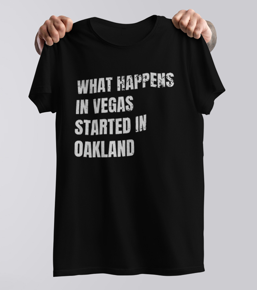 What Happens In Vegas Started In Oakland T-Shirt