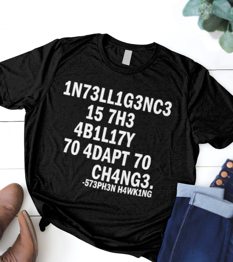 1N73LL1G3NC3 15 7H3 4B1L17Y 70 4DAPT 70 CH4NG3 573PH3N HAWK1NG T-Shirt