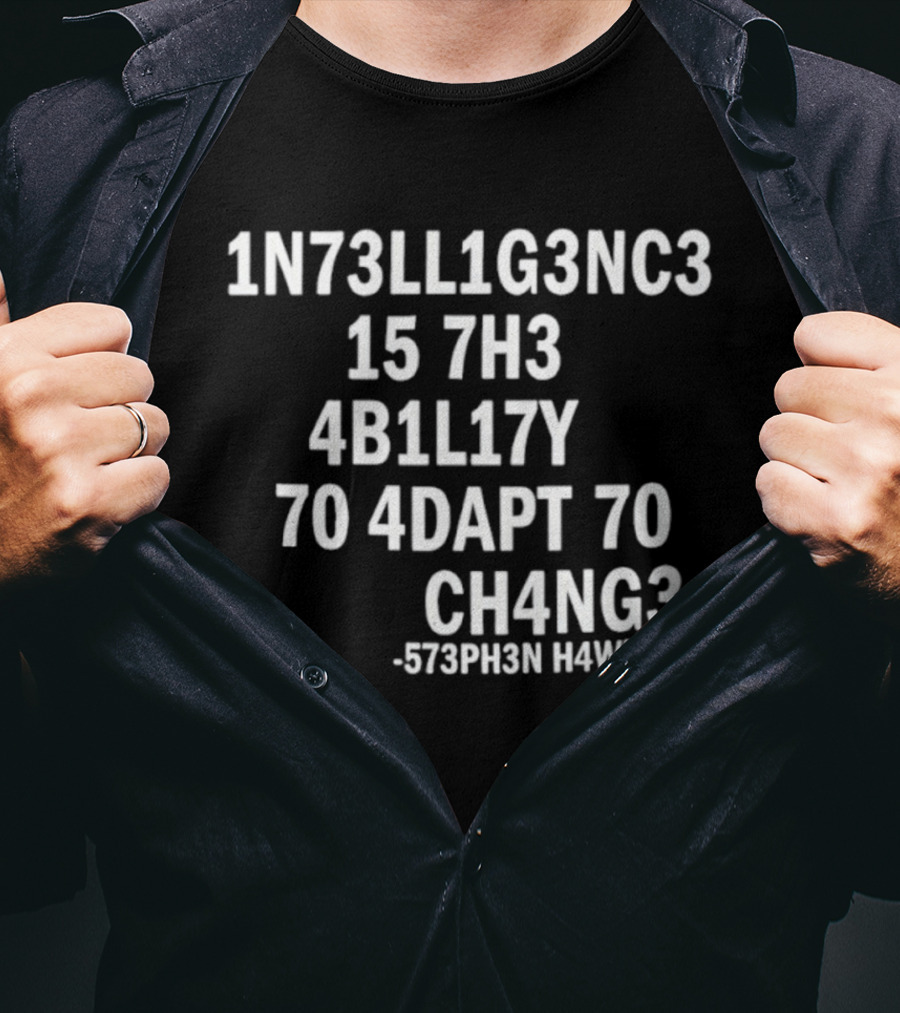 1N73LL1G3NC3 15 7H3 4B1L17Y 70 4DAPT 70 CH4NG3 573PH3N HAWK1NG T-Shirt