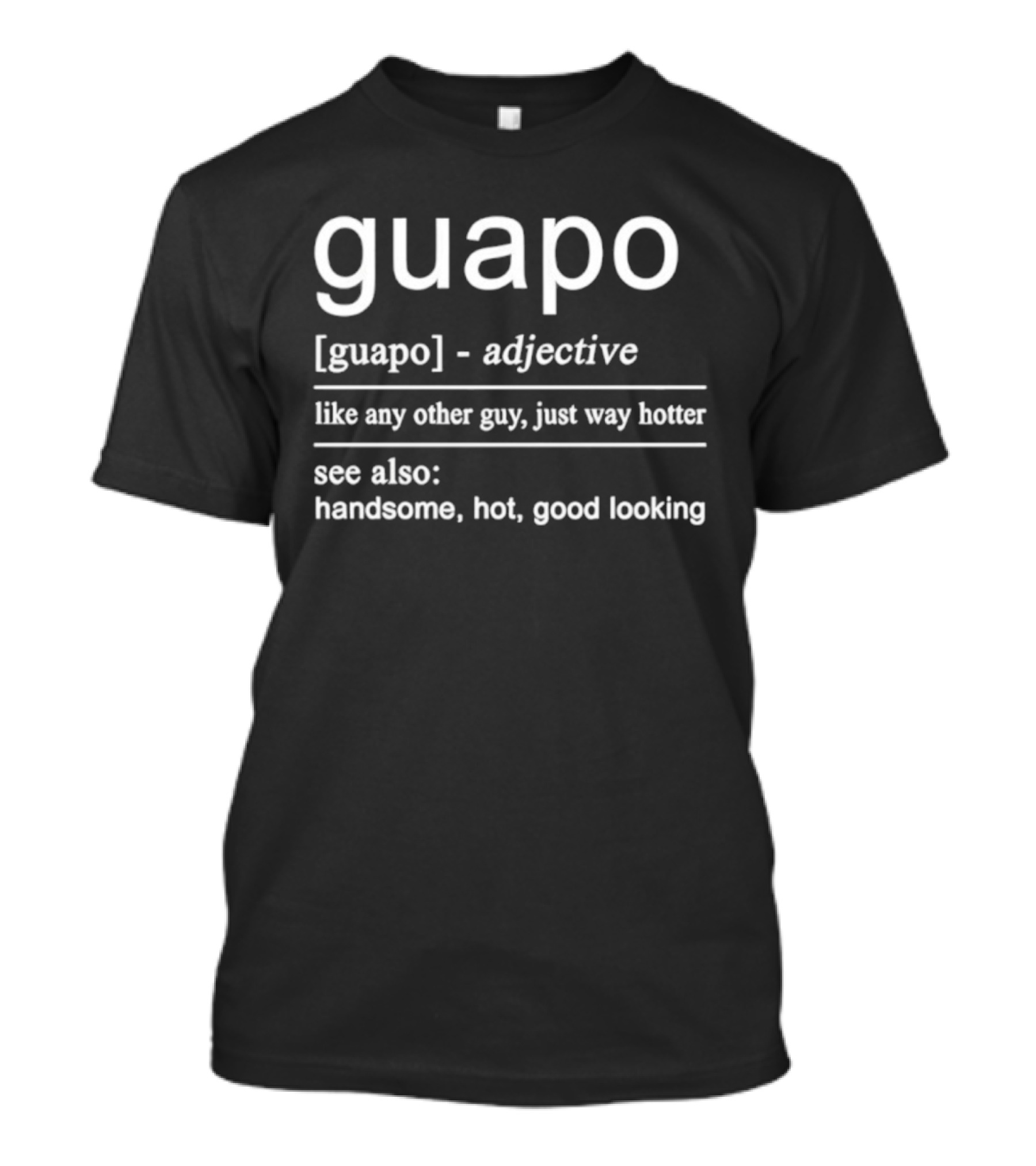 Guapo Adjective Like Any Other Guy Just Way Hotter Handsome Hot Good Looking T-Shirt