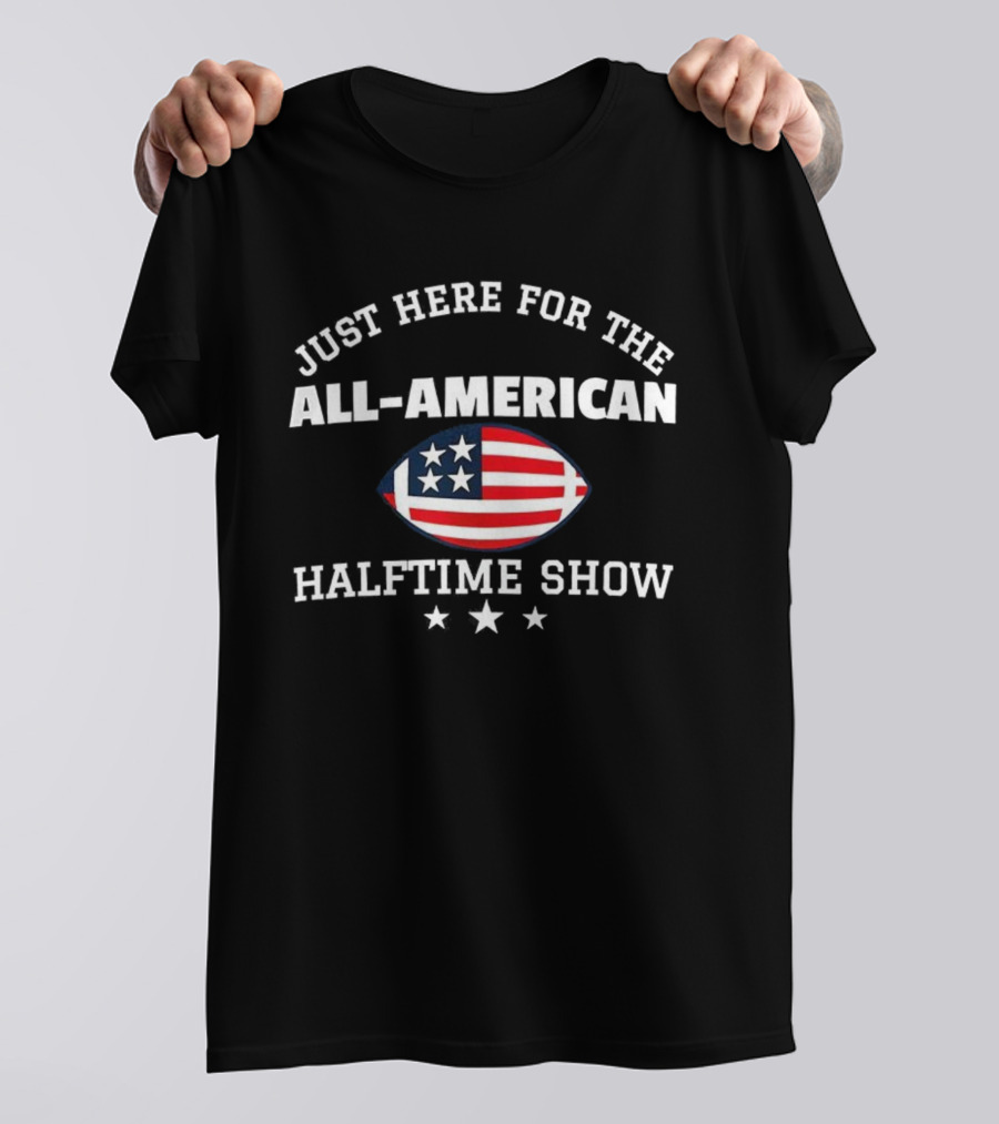 Just Here For The All-American Halftime Show Football Flag Stars T-Shirt