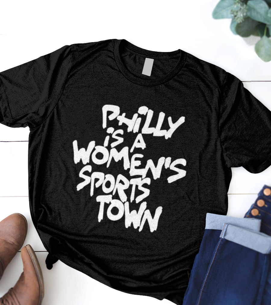 Philly Is A Women's Sports Town Basketball T-Shirt