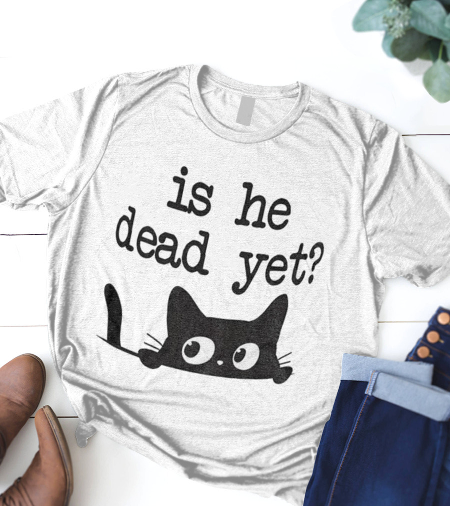 Is He Dead Yet Cute Cats Anti Maga Anti Fascism Donald Trump T-Shirt