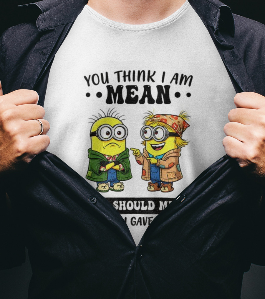 Minion You Think I Am Mean You Should Meet The Girl I Gave Birth To T-Shirt